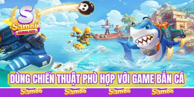 Sử dụng chiến thuật hợp lý trong game bắn cá