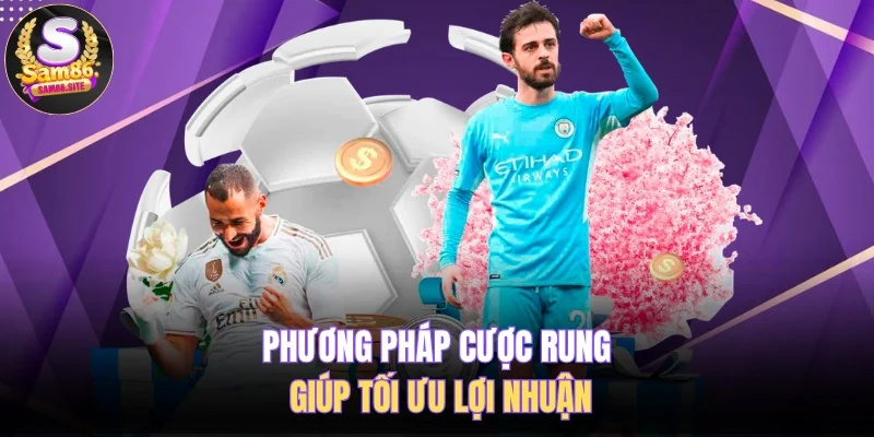 Phương pháp cược rung giúp tối ưu lợi nhuận